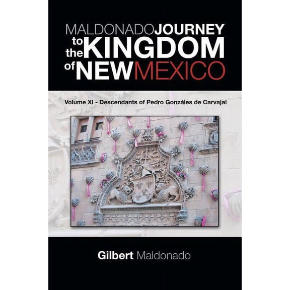 Maldonado Journey to the Kingdom of New Mexico : Descendants of Pedro Gonz?les De Carvajal
