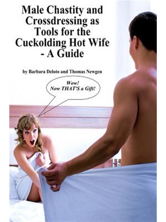 Forced Feminization, Hot Wives, and Cuckolds: Male Chastity and Crossdressing as Tools for the Cuckolding Hot Wife - A Guide (Paperback)