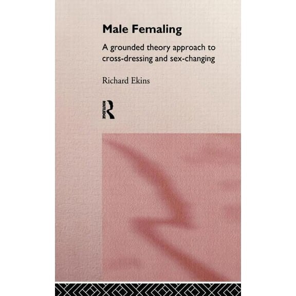 Male Femaling: A grounded theory approach to cross-dressing and sex-changing, (Hardcover)