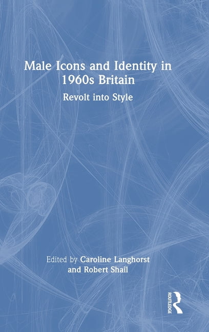 Male Icons and Identity in 1960s Britain: Revolt Into Style, (Hardcover)