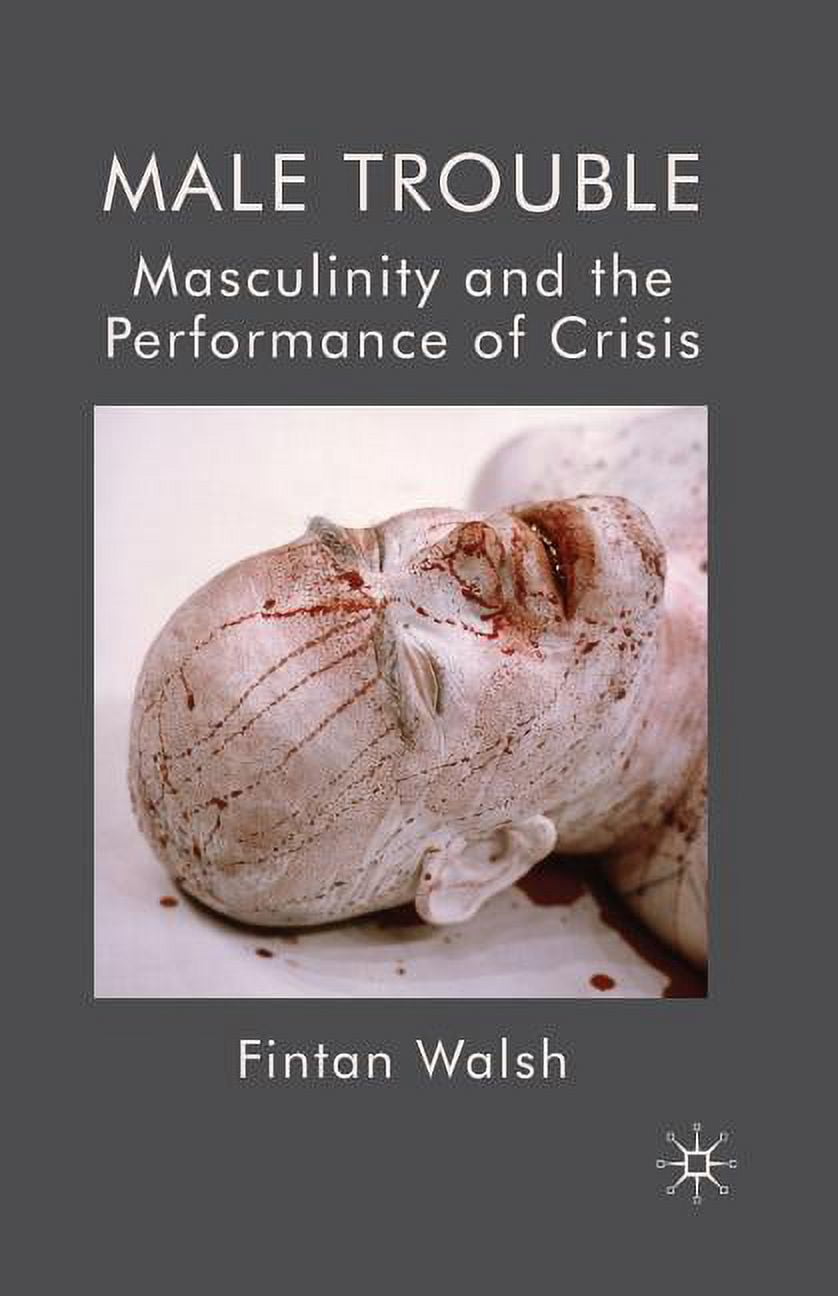 Male Trouble: Masculinity and the Performance of Crisis, (Paperback)