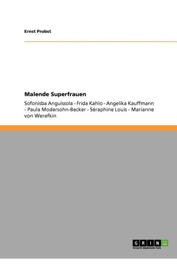 Malende Superfrauen: Sofonisba Anguissola - Frida Kahlo - Angelika Kauffmann - Paula Modersohn-Becker - Sraphine Louis - Marianne von Werefkin (Paperback)