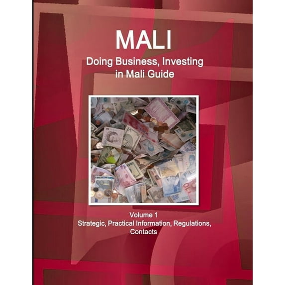 Mali: Doing Business, Investing in Mali Guide Volume 1 Strategic, Practical Information, Regulations, Contacts, (Paperback)