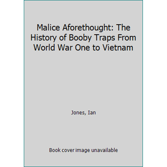 Pre-Owned Malice Aforethought: The History of Booby Traps From World War One to Vietnam (Hardcover) 0739447483 9780739447482