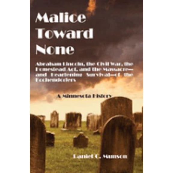Pre-Owned Malice Toward None: Abraham Lincoln, the Civil War, the Homestead Act, and the Massacre --And Inspiring Survival--Of the Kochendorfers (Paperback) 0878397167 9780878397167