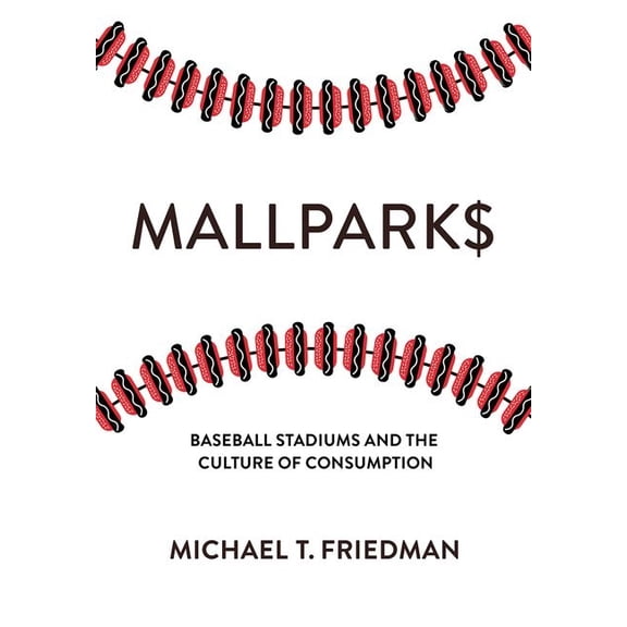 Mallparks: Baseball Stadiums and the Culture of Consumption, (Hardcover)