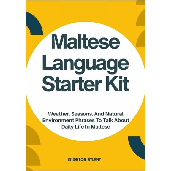 Maltese Language Starter Kit: Weather, Seasons, And Natural Environment Phrases To Talk About Daily Life In Maltese, (Paperback)
