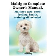 Maltipoo Complete Owners Manual. Maltipoos Facts and Information. Maltipoo Care, Costs, Feeding, Health, Training All Included. Paperback