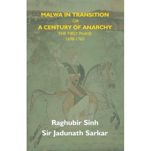 Malwa In Transition Or A Century Of Anarchy: The First Phase 1698-1765, (Paperback)