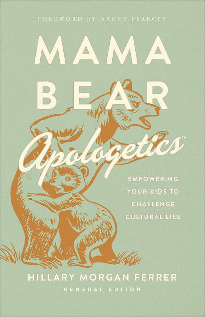 HILLARY MORGAN FERRER; NANCY PEARCEY Mama Bear Apologetics: Empowering Your Kids to Challenge Cultural Lies, (Paperback)