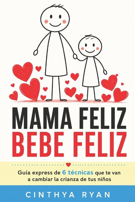 Mama Feliz Bebe Feliz: GuÃ­a express de 6 tÃ©cnicas que te van a cambiar la crianza de tus niÃ±os, (Paperback)