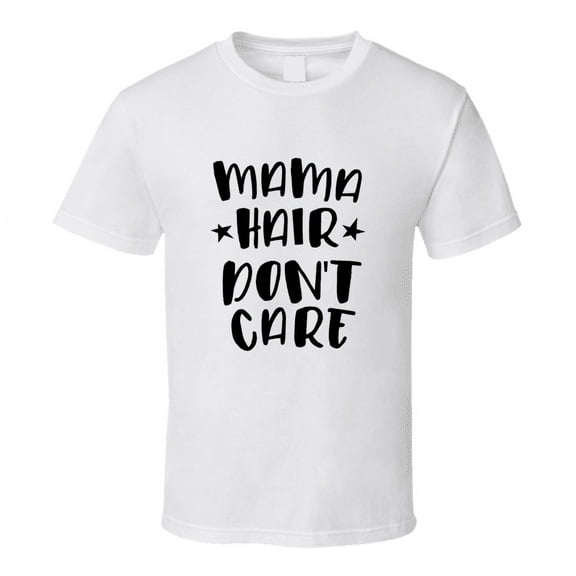 Mama Hair Dont Care Tshirt Funny Tee For Mom T Shirt