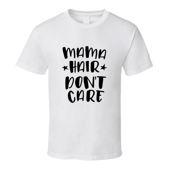 Mama Hair Dont Care Tshirt Funny Tee For Mom T Shirt