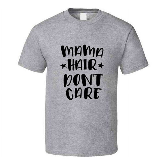 Mama Hair Dont Care Tshirt Funny Tee For Mom T Shirt