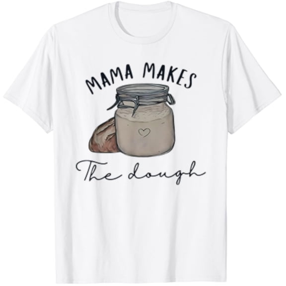 Mama Makes The Dough Sour Dough Bread Homemade Mom T-Shirt Unisex S-5XL Hot Trending Shirt, Vintage Birthday Gift
