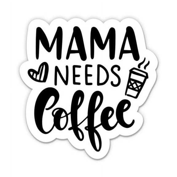 Mama Needs Coffee - 5" Vinyl Sticker - For Car Laptop I-Pad - Waterproof Decal