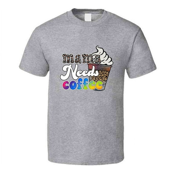 Mama Needs Coffee Funny Tshirt A Great Novelty Mother's Day Gift Tee For Mom T Shirt