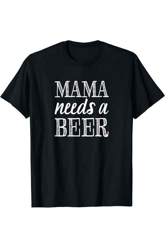 Mama Needs a Beer Shirt Funny Drinking for Moms