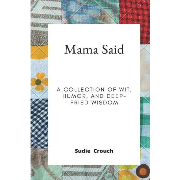 Mama Said: A Collection of Wit, Humor, and Deep-Fried Wisdom (Paperback)