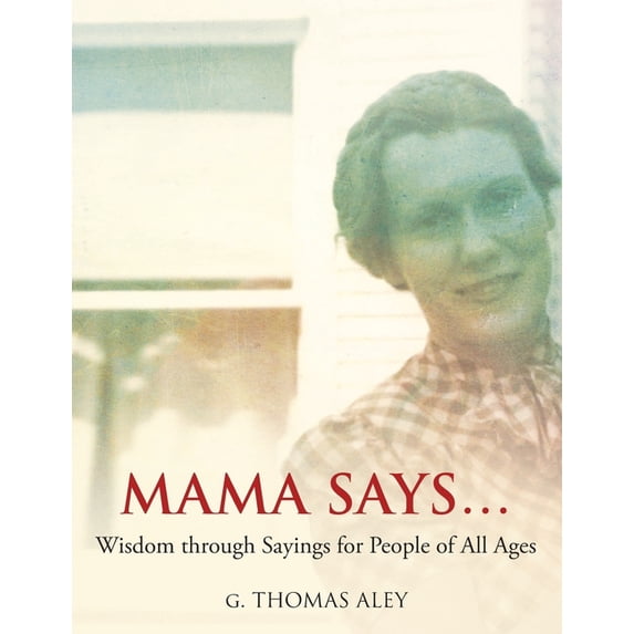 Mama Says...: Wisdom through Sayings for People of All Ages (Paperback)