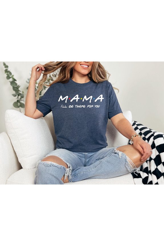 Mama Shirt Mama Iamp39ll Be There For You Tshirt Friends Shirt Motheramp39s Day Tshirt Gif