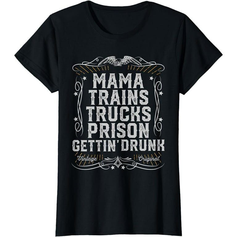 Mama Trains Trucks Prison Gettin Drunk Shirt Country Music Mama Trains Trucks Prison Gettin Drunk Shirt Country Music