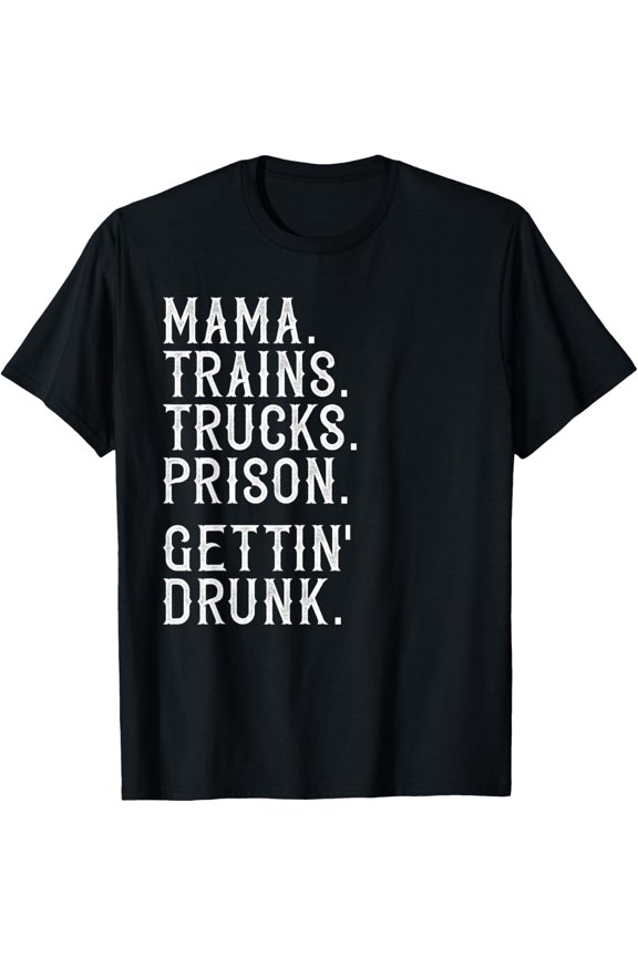 Mama Trains Trucks Prison Gettin Drunk Shirt Country Music