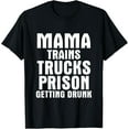 thumbnail image 1 of Mama Trains Trucks Prison Getting Drunk T-Shirt, 1 of 5