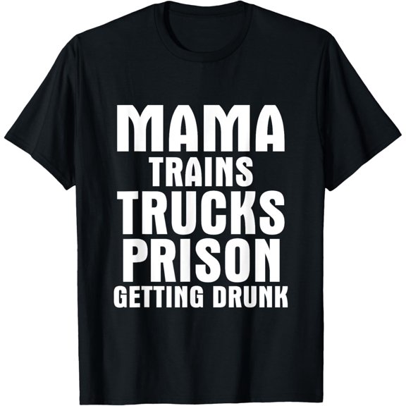 Mama Trains Trucks Prison Getting Drunk T-Shirt