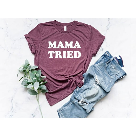 Mama Tried Shirt, Mom Shirt, Mama Tees, Best Mom T-Shirts, Favorite Mom Shirts, for Mother's Day, Cool Mom Shirt, Country Music Shirt, F4780 All Size S-5Xl