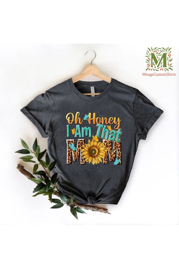Mama Tshirt, Sunflower Mom Shirt, Mothers Day , Cute Mom Tee, Shirt For Mother, Mothers Day T-Shirt, Oh Honey I Am That Mom Shirt, Full Size S-5XL
