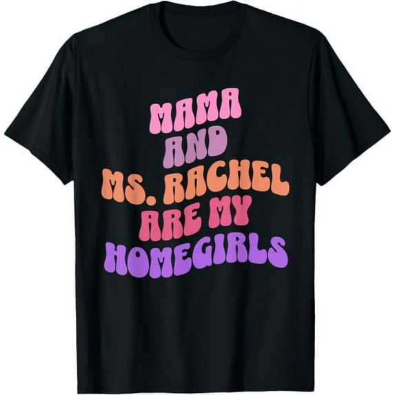 Mama and Ms Rachel Are my Homegirls Funny Ms.Rachel T-Shirt For Men Women, Black Color, Size XL