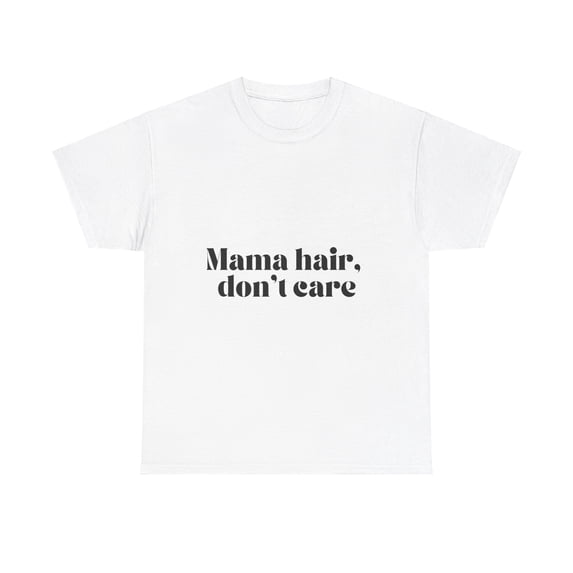 Mama hair, don't care T-shirt