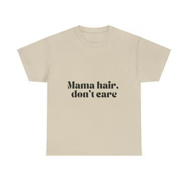 Mama hair, don't care T-shirt