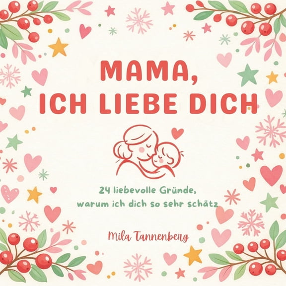 Mama, ich liebe dich - 24 liebevolle Grnde, warum ich dich so sehr schtz: Ein Adventskalender voller Liebe, Dankbarkei, (Paperback)