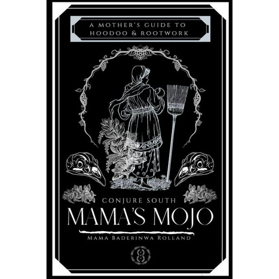 Mama's Mojo: A Mother's Guide to Hoodoo and Rootwork