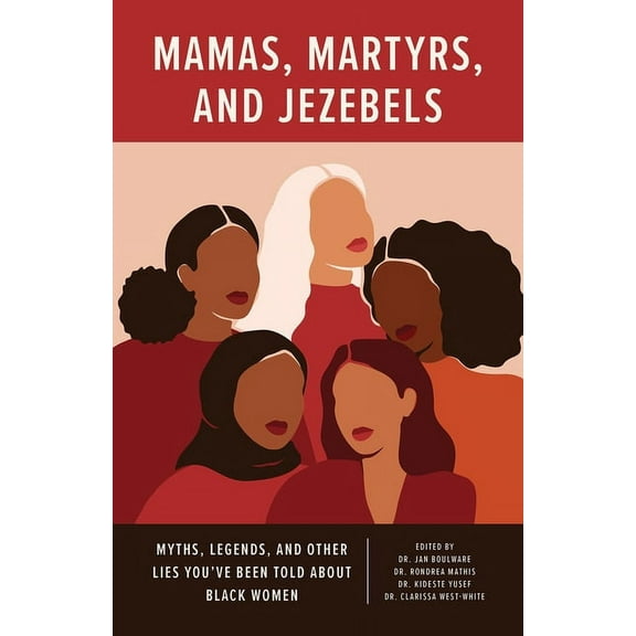 Mamas, Martyrs, and Jezebels: Myths, Legends, and Other Lies You've Been Told about Black Women, (Paperback)
