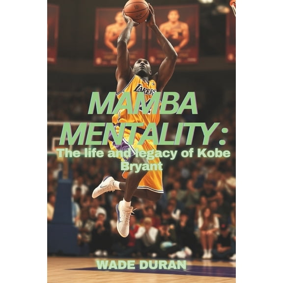 Mamba Mentality: The Life and legacy of Kobe Bryant, (Paperback)