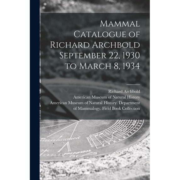 Mammal Catalogue of Richard Archbold September 22, 1930 to March 8, 1934, (Paperback)