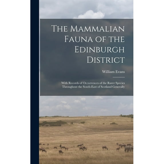 The Mammalian Fauna of the Edinburgh District : With Records of Occurrences of the Rarer Species Throughout the South-east of Scotland Generally (Hardcover)