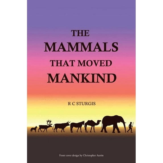 Mammals That Moved Mankind : A History of Beasts of Burden