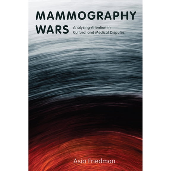 Pre-Owned Mammography Wars: Analyzing Attention in Cultural and Medical Disputes (Paperback 9781978830639) by Asia Friedman