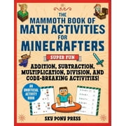 The Mammoth Book of Math Activities for Minecrafters Super Fun Addition, Subtraction, Multiplication, Division, and Code-Breaking Activities! An Unofficial Activity Book Paperback