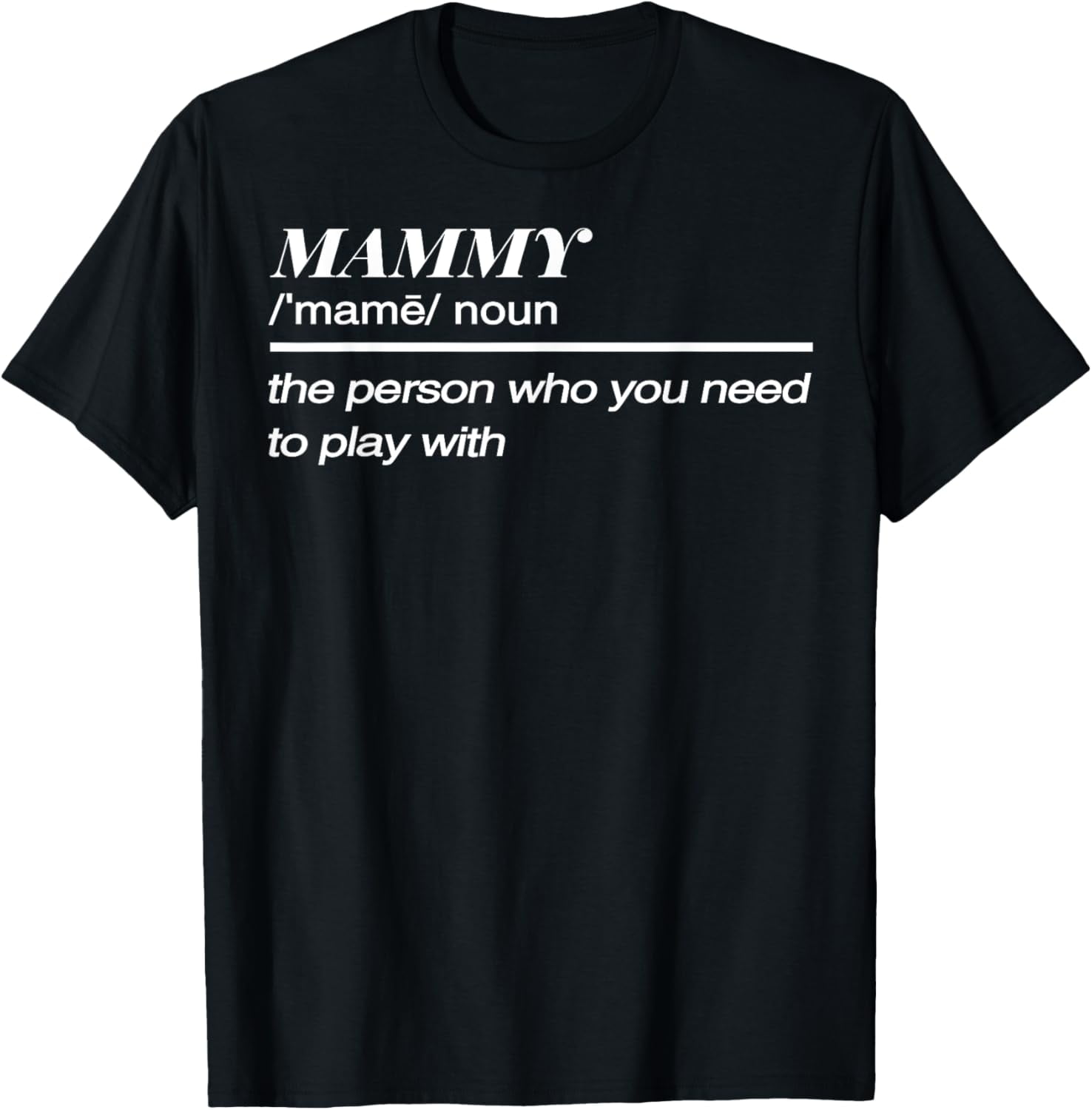 Mammy Definition Funny Noun The Person Who You Need To Play TShirt