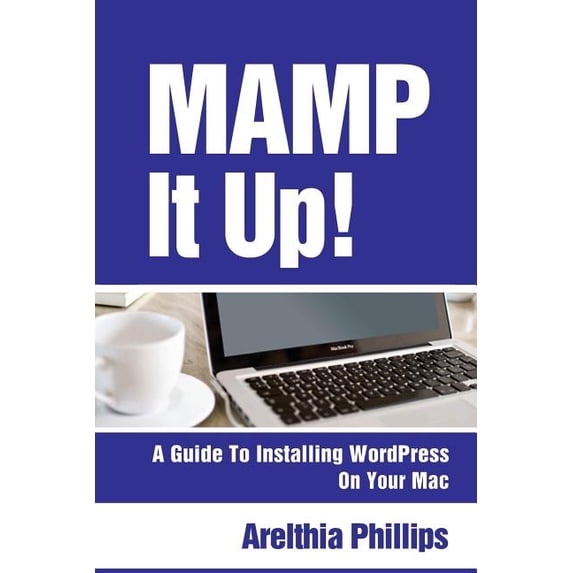 Mamp It Up: A Guide to Installing WordPress On Your Mac, (Paperback)