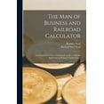 thumbnail image 1 of The Man of Business and Railroad Calculator : Containing Such Parts of Arithmetic as Have a Special Application in Business Transactions ... (Paperback), 1 of 1