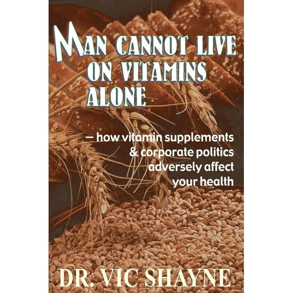 Man Cannot Live on Vitamins Alone: ¿ how vitamin supplements (Paperback) by Ph D Vic Shayne