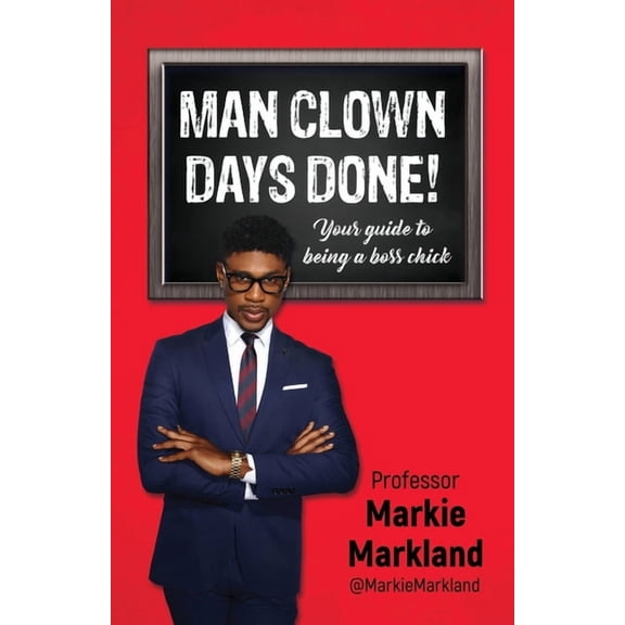 Man Clown Days Done: Your guide to being a boss chick, (Paperback)