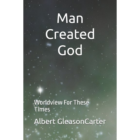 Man Created God: Worldview For These Times, (Paperback)