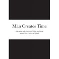 thumbnail image 1 of Man Creates Time: Or How We Convert the Data of Sight to Units of Time, (Paperback), 1 of 1